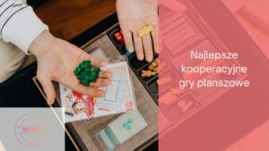 Jakie są najlepsze kooperacyjne gry planszowe?