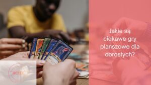 Jakie są ciekawe gry planszowe dla dorosłych
